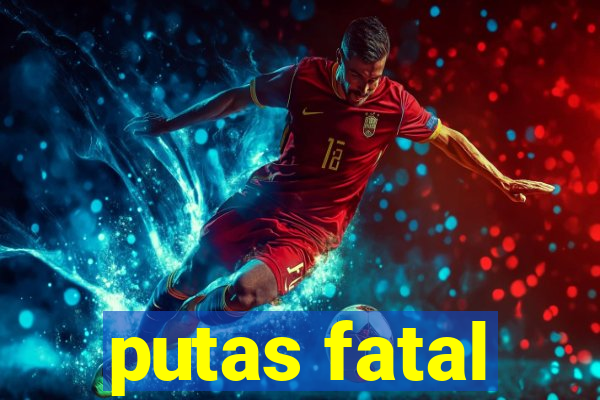 putas fatal