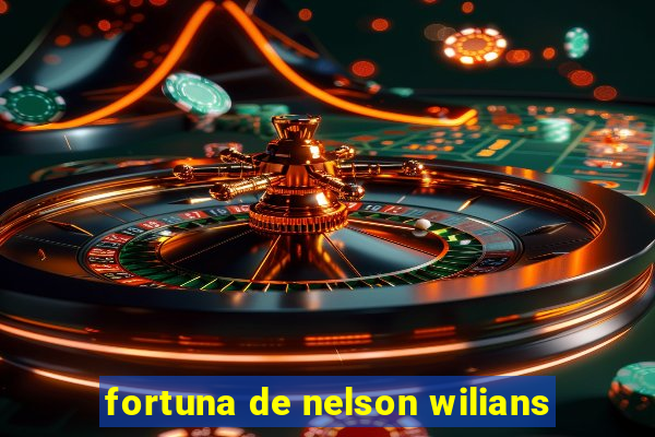 fortuna de nelson wilians