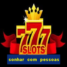 sonhar com pessoas falsas jogo do bicho