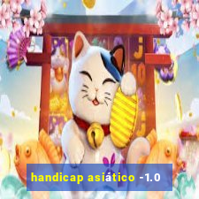 handicap asiático -1.0