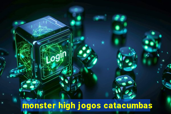 monster high jogos catacumbas