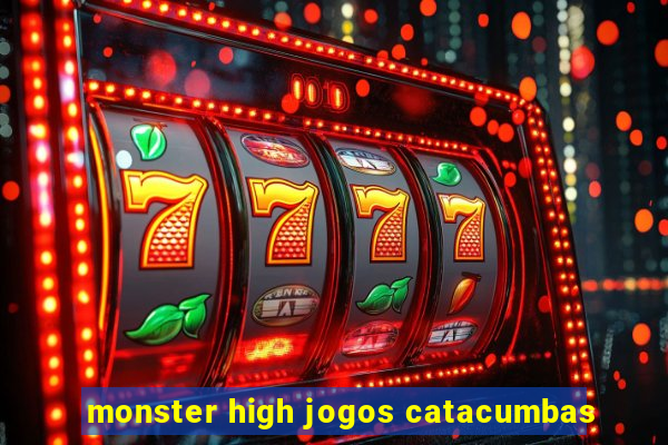 monster high jogos catacumbas