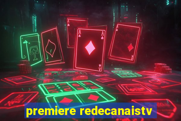 premiere redecanaistv