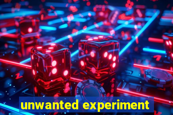 unwanted experiment