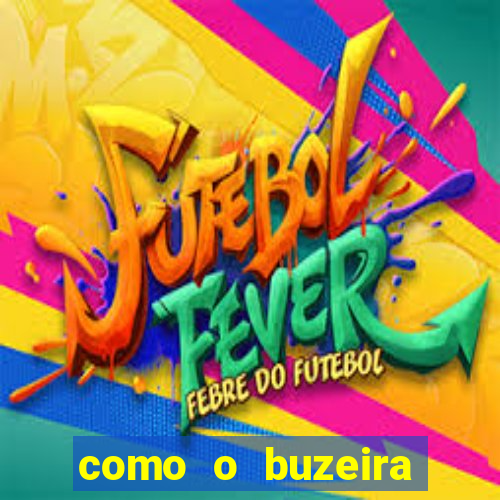 como o buzeira ficou rico