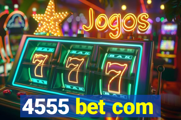 4555 bet com
