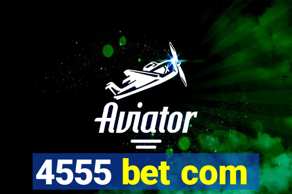4555 bet com