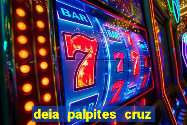 deia palpites cruz do dia