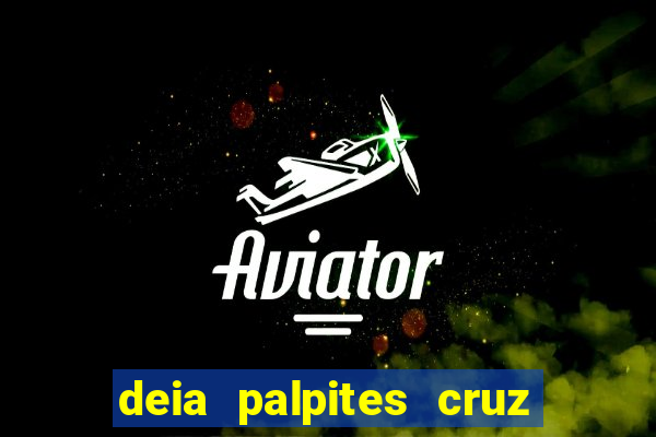 deia palpites cruz do dia