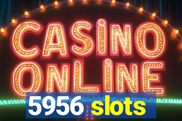 5956 slots