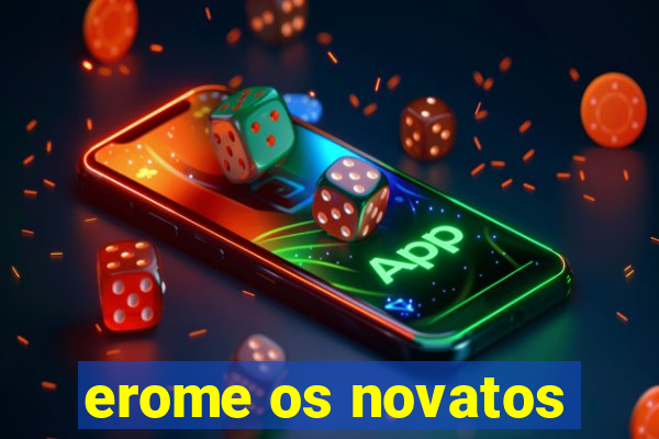 erome os novatos