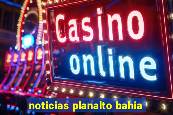 noticias planalto bahia