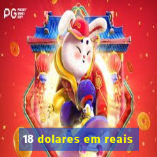 18 dolares em reais