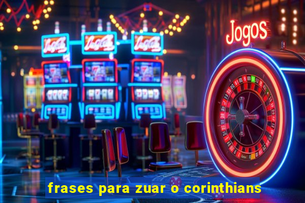 frases para zuar o corinthians