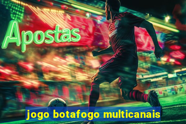 jogo botafogo multicanais