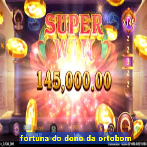 fortuna do dono da ortobom