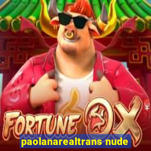 paolanarealtrans nude