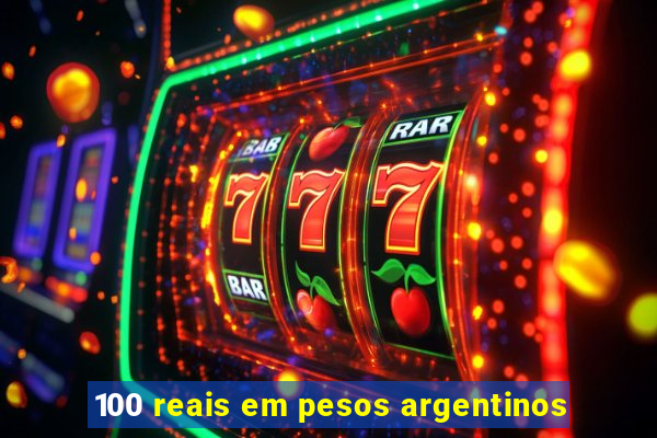 100 reais em pesos argentinos