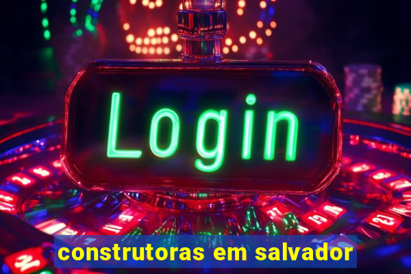 construtoras em salvador