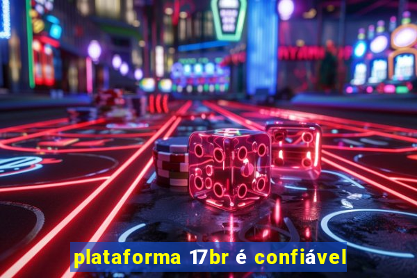 plataforma 17br é confiável