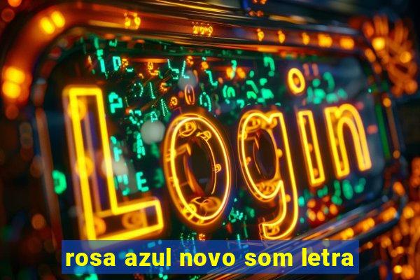 rosa azul novo som letra