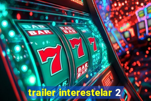 trailer interestelar 2