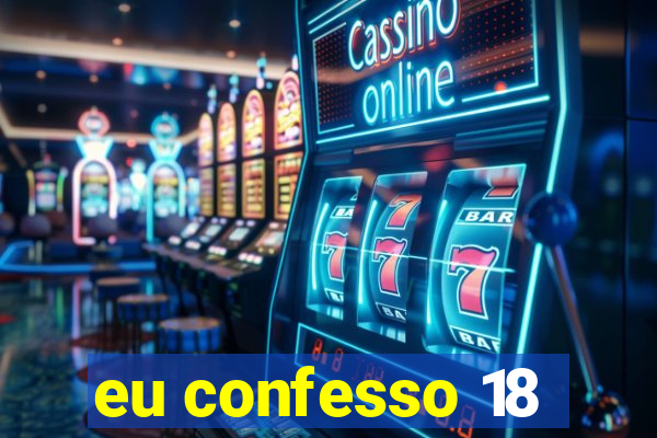 eu confesso 18