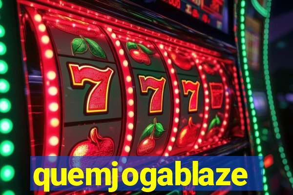 quemjogablaze