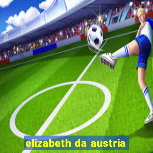 elizabeth da austria