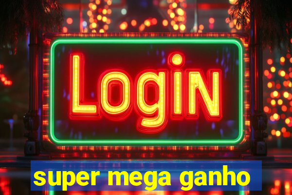 super mega ganho