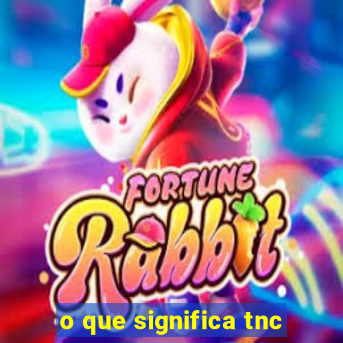 o que significa tnc