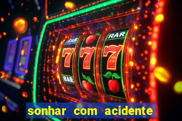 sonhar com acidente jogo do bicho