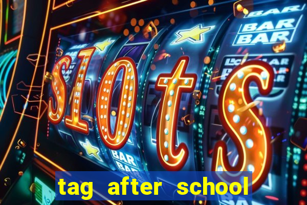 tag after school apk download
