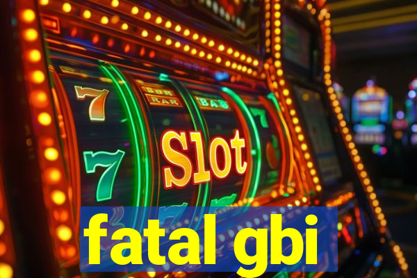 fatal gbi