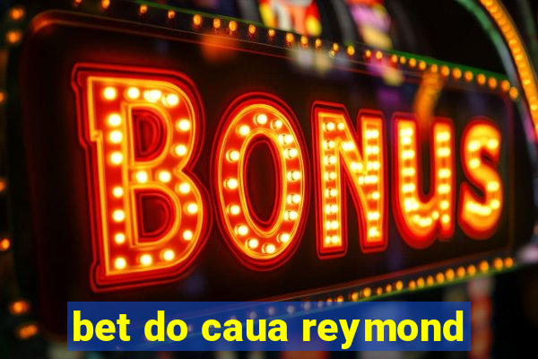 bet do caua reymond