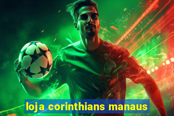 loja corinthians manaus