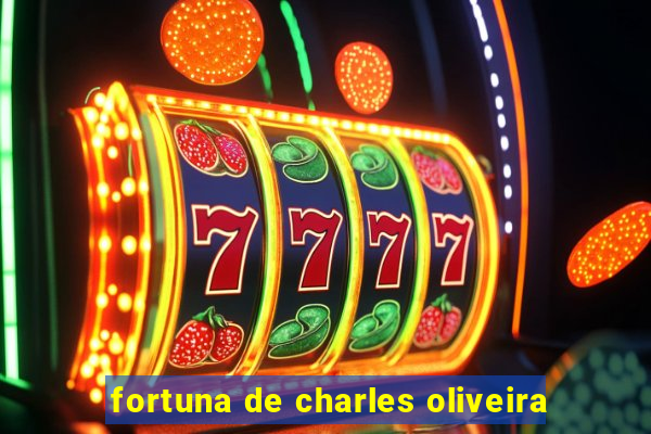 fortuna de charles oliveira