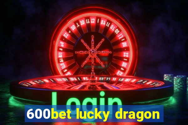 600bet lucky dragon