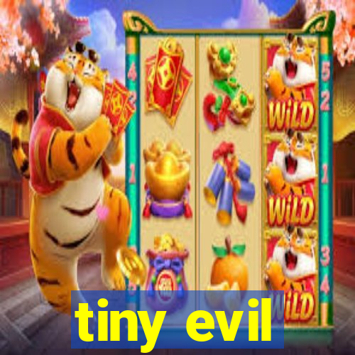 tiny evil
