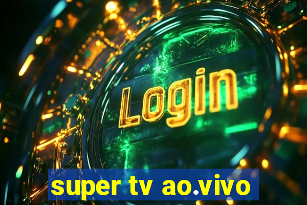 super tv ao.vivo