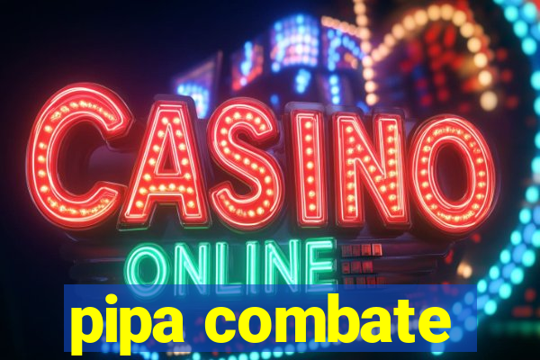 pipa combate