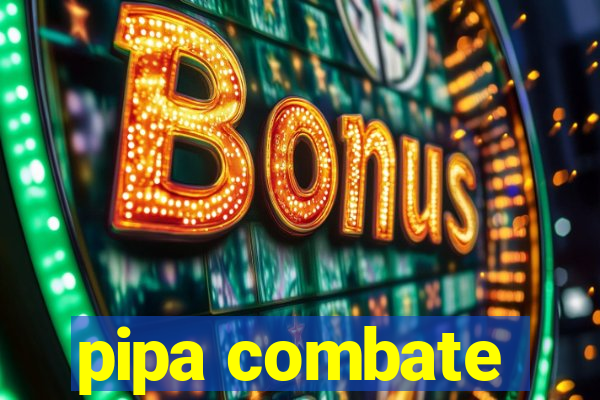 pipa combate