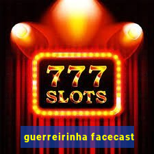 guerreirinha facecast