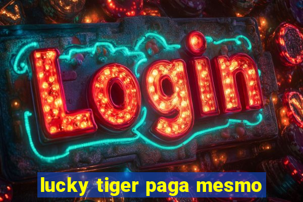 lucky tiger paga mesmo