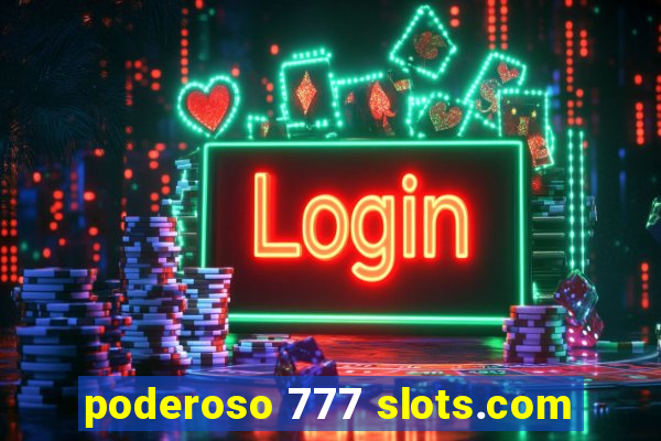 poderoso 777 slots.com