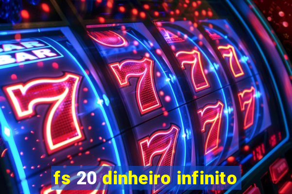 fs 20 dinheiro infinito