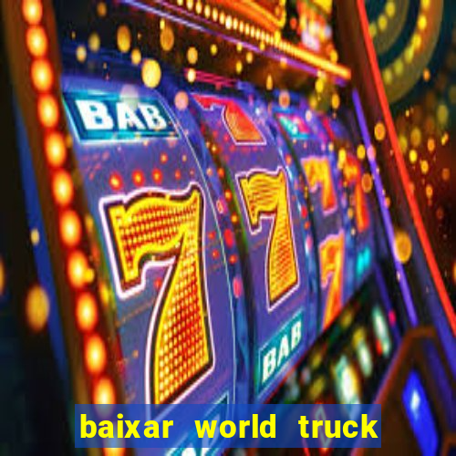 baixar world truck driving simulator dinheiro infinito atualizado 2024