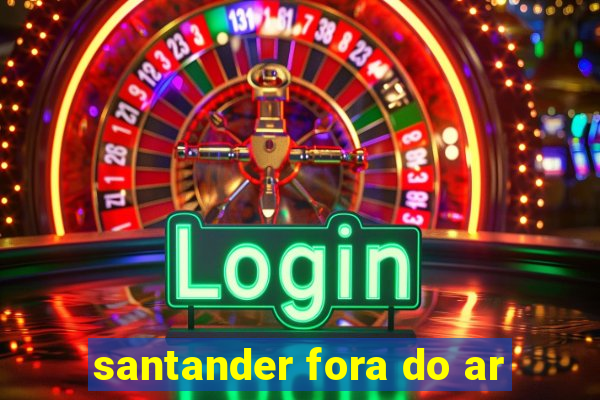 santander fora do ar