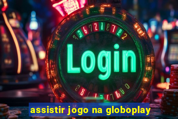 assistir jogo na globoplay