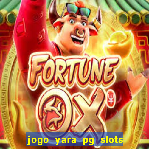 jogo yara pg slots paga mesmo